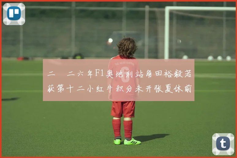 二〇二六年F1奥地利站角田裕毅若获第十二小红牛积分未开张夏休前压力解读