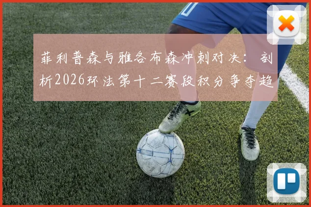 菲利普森与雅各布森冲刺对决：剖析2026环法第十二赛段积分争夺趋势
